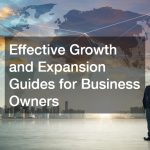 Effective Growth and Expansion Guides for Business Owners: Strategies for Success